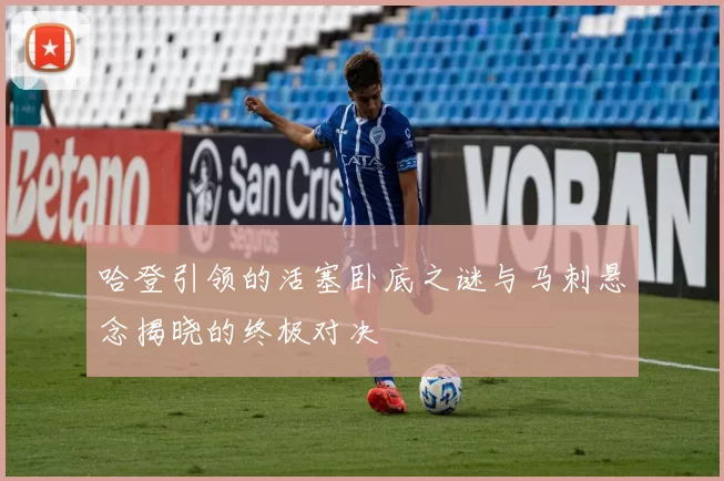 哈登引领的活塞卧底之谜与马刺悬念揭晓的终极对决
