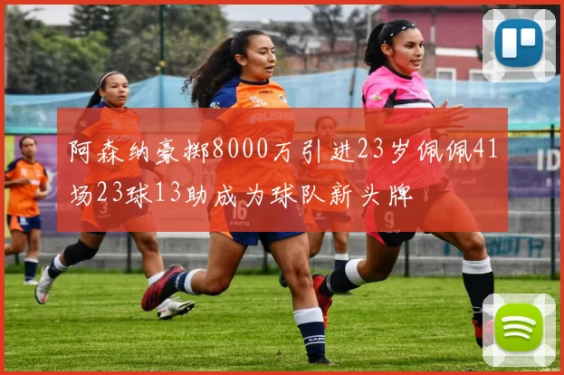 阿森纳豪掷8000万引进23岁佩佩41场23球13助成为球队新头牌